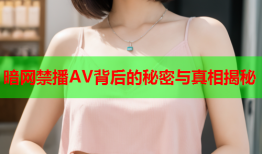 暗网禁播AV背后的秘密与真相揭秘