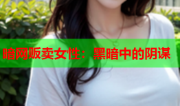 暗网贩卖女性：黑暗中的阴谋