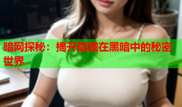 暗网探秘：揭开隐藏在黑暗中的秘密世界