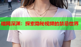 暗网深渊：探索隐秘视频的禁忌世界