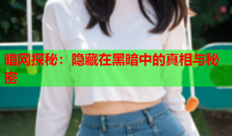 暗网探秘：隐藏在黑暗中的真相与秘密