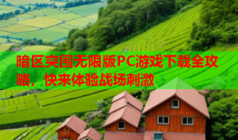 暗区突围无限版PC游戏下载全攻略，快来体验战场刺激