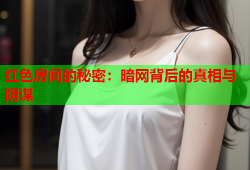 红色房间的秘密：暗网背后的真相与阴谋