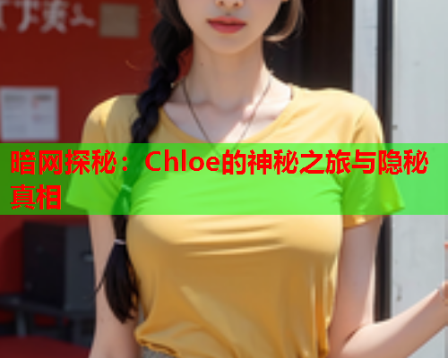 暗网探秘：Chloe的神秘之旅与隐秘真相