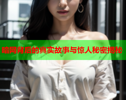 暗网背后的真实故事与惊人秘密揭秘