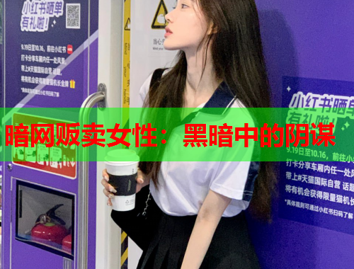 暗网贩卖女性：黑暗中的阴谋