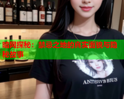 暗网探秘：禁忌之地的真实面貌与隐秘故事