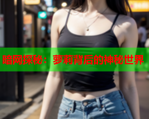 暗网探秘：萝莉背后的神秘世界