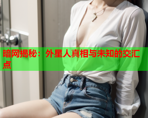 暗网揭秘：外星人真相与未知的交汇点