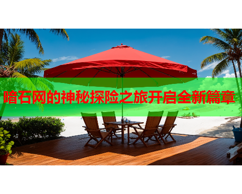 暗石网的神秘探险之旅开启全新篇章