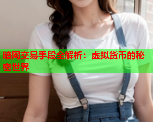 暗网交易手段全解析：虚拟货币的秘密世界