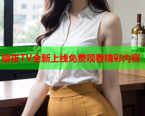 暗夜TV全新上线免费观看精彩内容