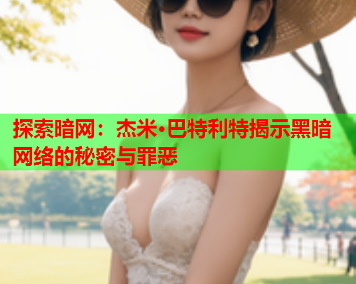 探索暗网：杰米·巴特利特揭示黑暗网络的秘密与罪恶